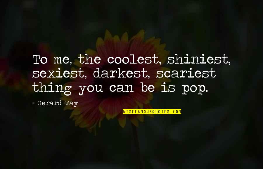 Sharmishtha Raikar Quotes By Gerard Way: To me, the coolest, shiniest, sexiest, darkest, scariest