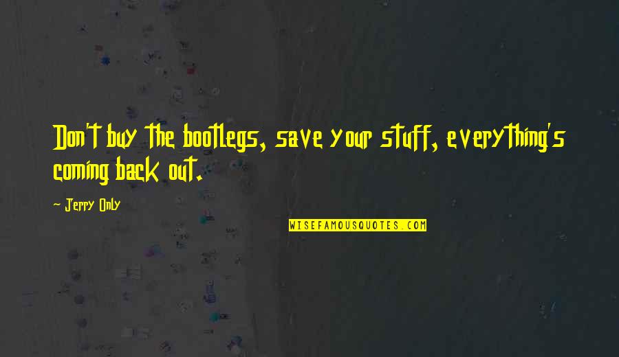 Sharmootah Quotes By Jerry Only: Don't buy the bootlegs, save your stuff, everything's