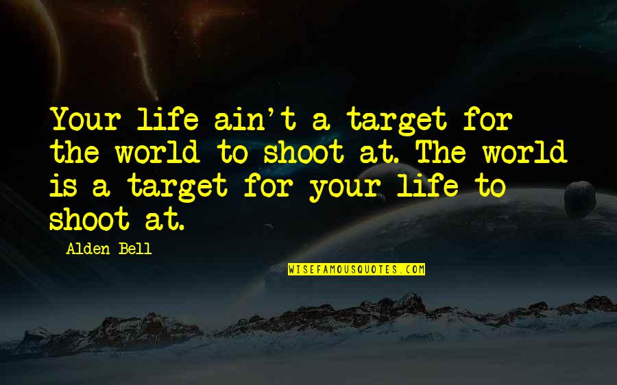 Sharmootas Quotes By Alden Bell: Your life ain't a target for the world Sharmootas Quotes By Alden Bell: Your life ain't a target for the world