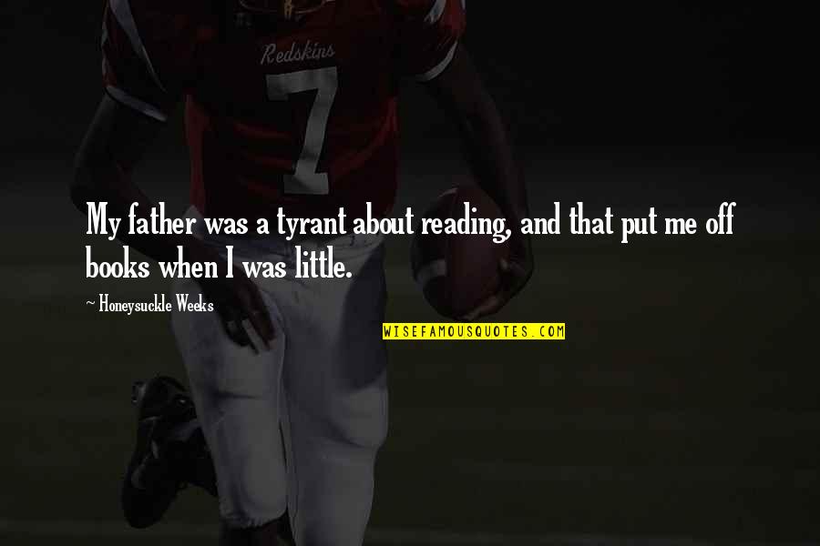 Sharmota Quotes By Honeysuckle Weeks: My father was a tyrant about reading, and
