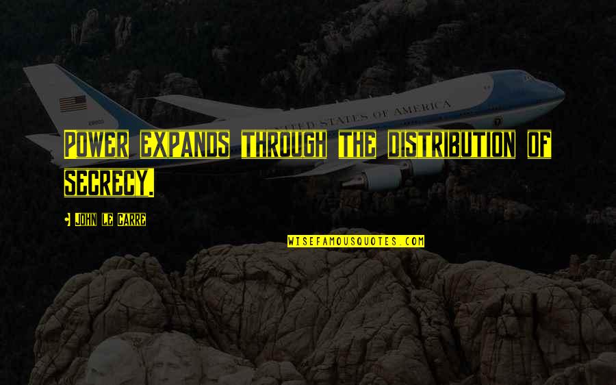 Sharmota Quotes By John Le Carre: Power expands through the distribution of secrecy.