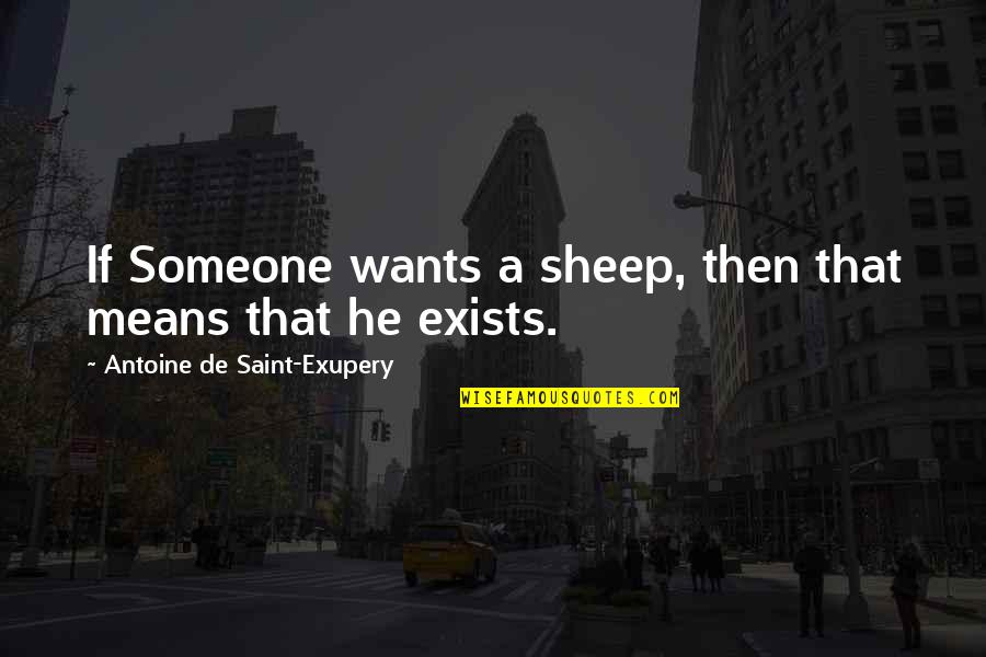 Sharnaaz Quotes By Antoine De Saint-Exupery: If Someone wants a sheep, then that means Sharnaaz Quotes By Antoine De Saint-Exupery: If Someone wants a sheep, then that means
