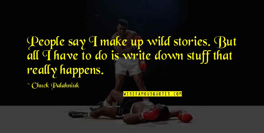 Sharnay Gillespie Quotes By Chuck Palahniuk: People say I make up wild stories. But Sharnay Gillespie Quotes By Chuck Palahniuk: People say I make up wild stories. But
