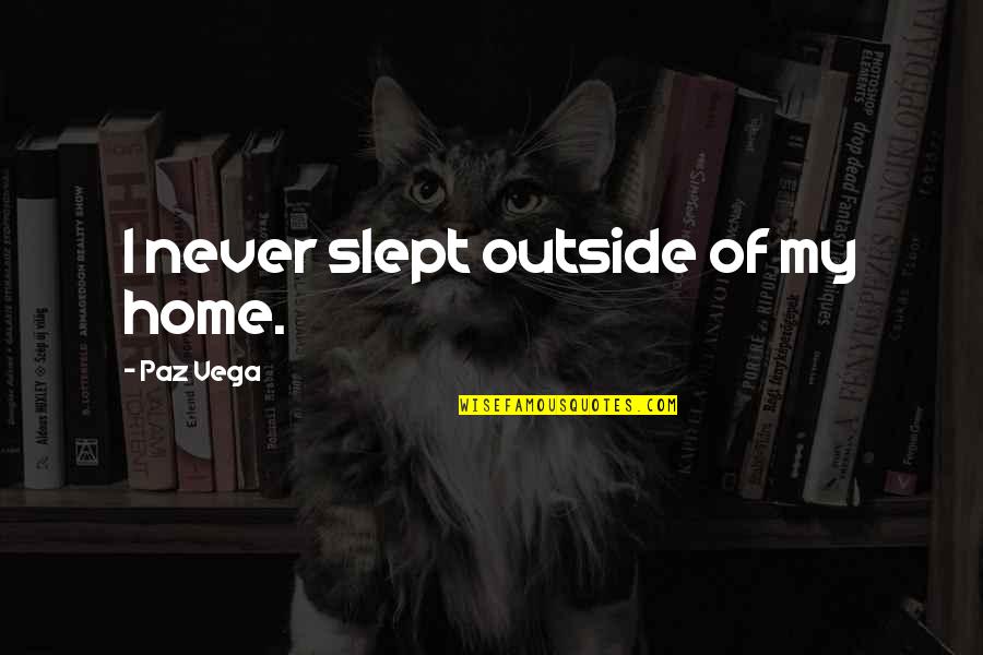 Sharnay Handy Quotes By Paz Vega: I never slept outside of my home. Sharnay Handy Quotes By Paz Vega: I never slept outside of my home.