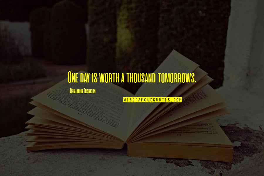 Sharney Quotes By Benjamin Franklin: One day is worth a thousand tomorrows. Sharney Quotes By Benjamin Franklin: One day is worth a thousand tomorrows.