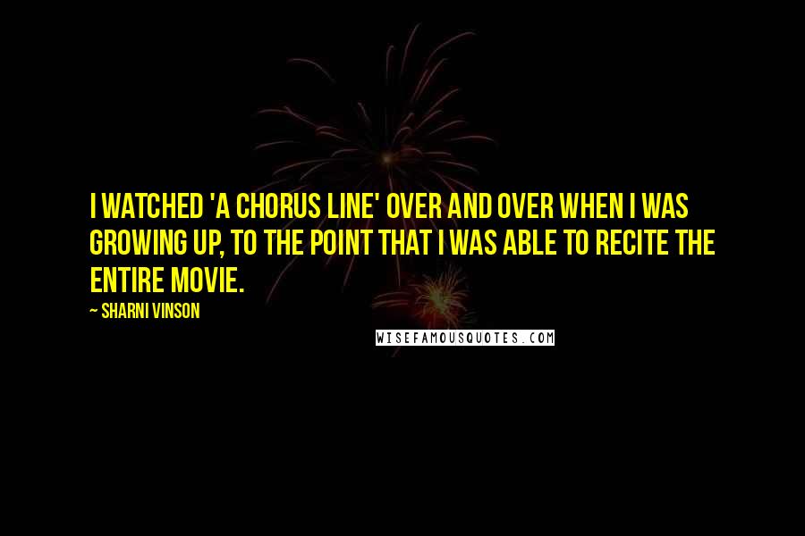 Sharni Vinson quotes: I watched 'A Chorus Line' over and over when I was growing up, to the point that I was able to recite the entire movie.