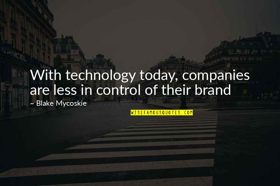 Sharnie Kaiden Quotes By Blake Mycoskie: With technology today, companies are less in control Sharnie Kaiden Quotes By Blake Mycoskie: With technology today, companies are less in control
