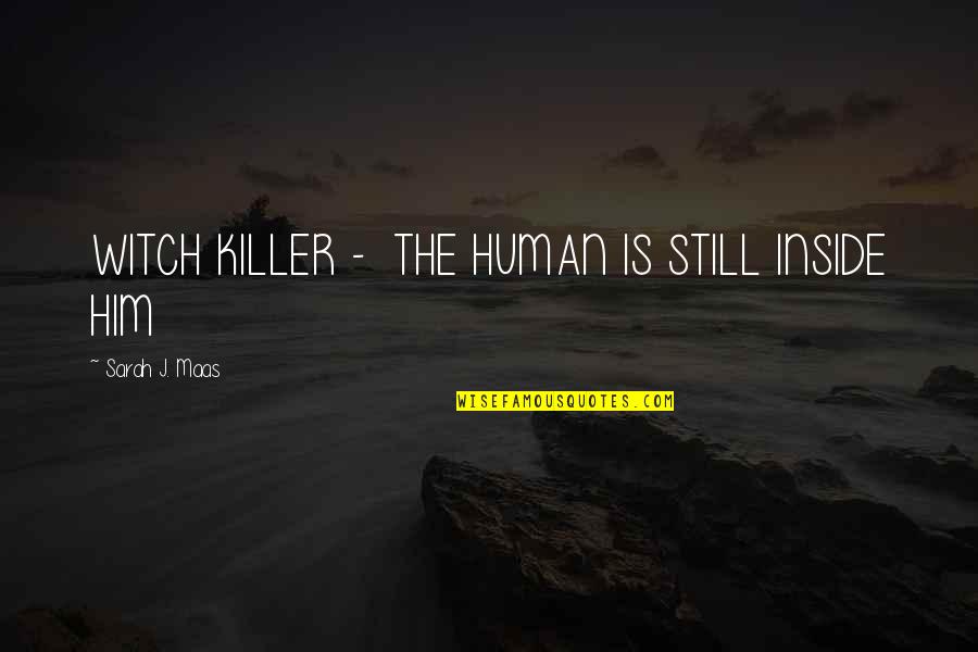 Sharnika Joy Quotes By Sarah J. Maas: WITCH KILLER - THE HUMAN IS STILL INSIDE Sharnika Joy Quotes By Sarah J. Maas: WITCH KILLER - THE HUMAN IS STILL INSIDE