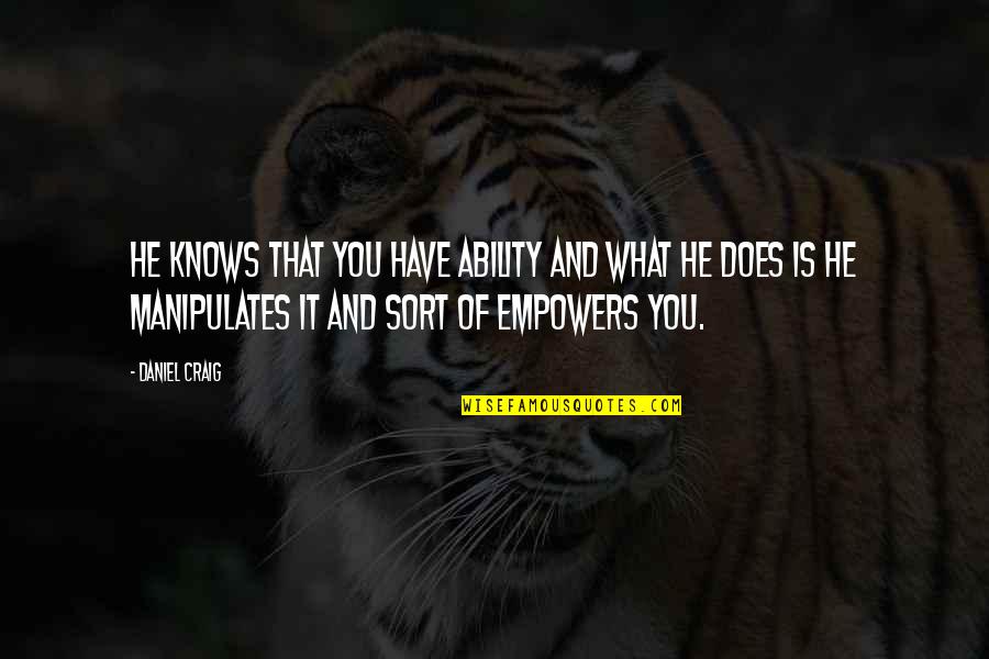 Sharnika Viswakula Quotes By Daniel Craig: He knows that you have ability and what Sharnika Viswakula Quotes By Daniel Craig: He knows that you have ability and what
