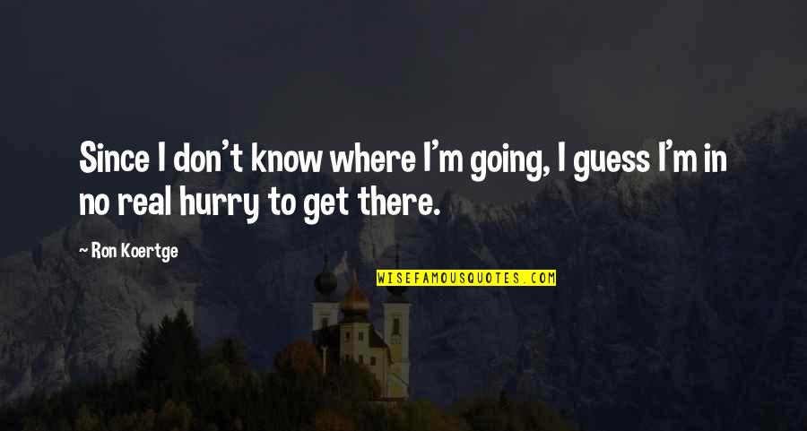 Sharnika Viswakula Quotes By Ron Koertge: Since I don't know where I'm going, I