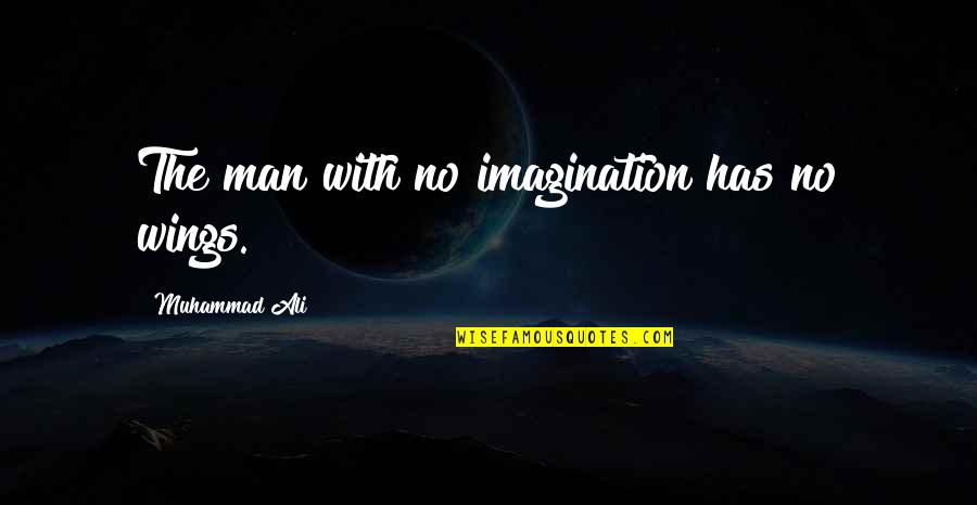 Sharnita Smith Quotes By Muhammad Ali: The man with no imagination has no wings. Sharnita Smith Quotes By Muhammad Ali: The man with no imagination has no wings.