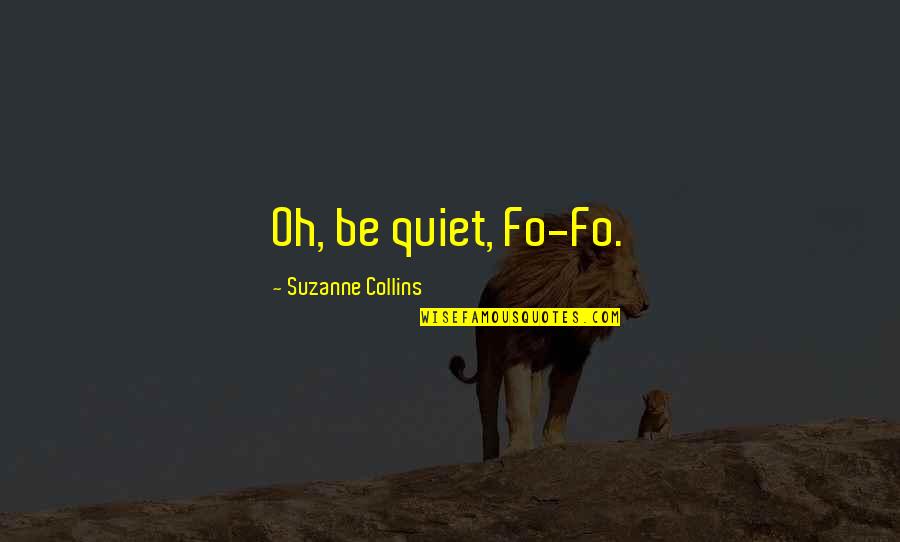 Sharokina Eshaghi Quotes By Suzanne Collins: Oh, be quiet, Fo-Fo.