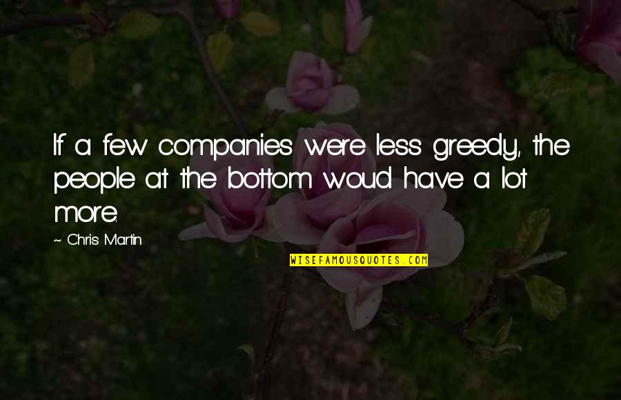 Sharomi Quotes By Chris Martin: If a few companies were less greedy, the