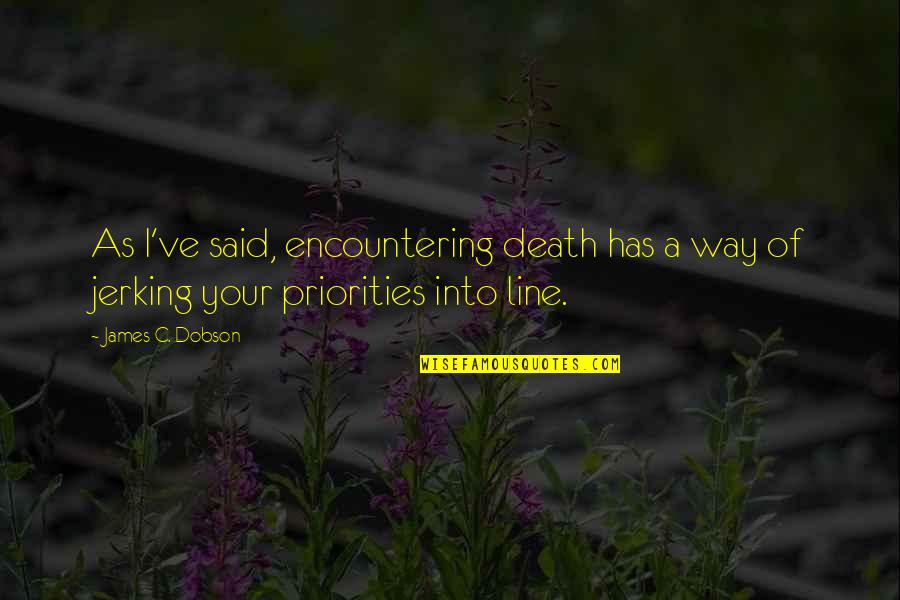 Sharomi Quotes By James C. Dobson: As I've said, encountering death has a way