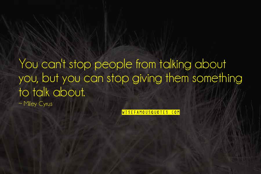 Sharon Anthony Bower Quotes By Miley Cyrus: You can't stop people from talking about you, Sharon Anthony Bower Quotes By Miley Cyrus: You can't stop people from talking about you,