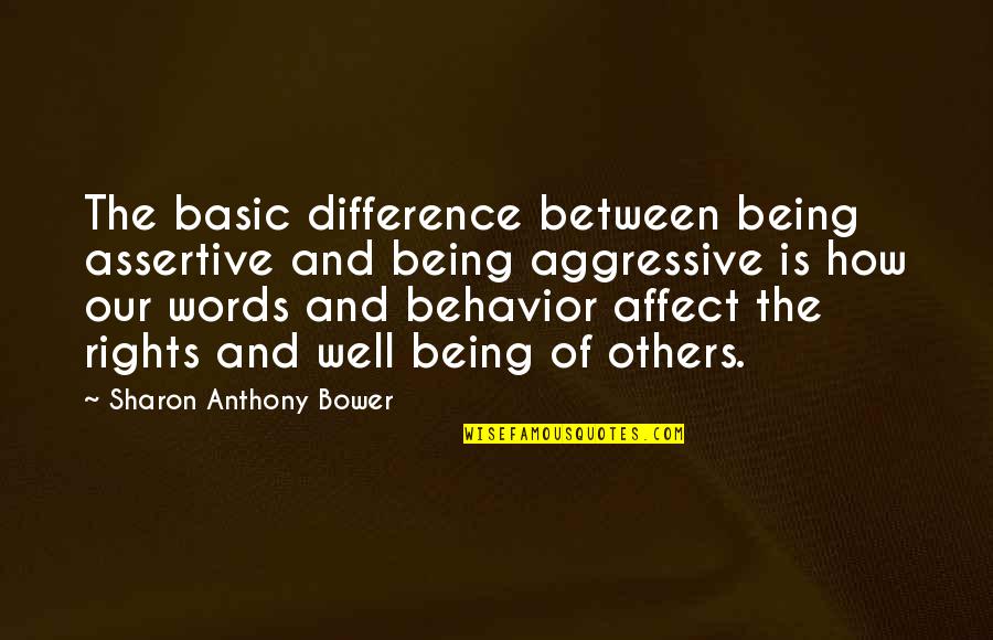 Sharon Anthony Bower Quotes By Sharon Anthony Bower: The basic difference between being assertive and being Sharon Anthony Bower Quotes By Sharon Anthony Bower: The basic difference between being assertive and being