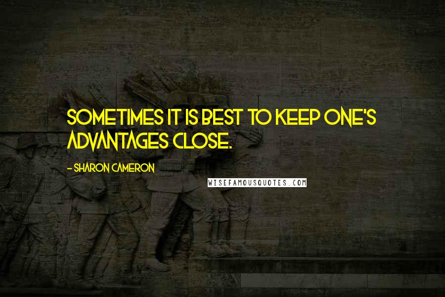 Sharon Cameron quotes: Sometimes it is best to keep one's advantages close.