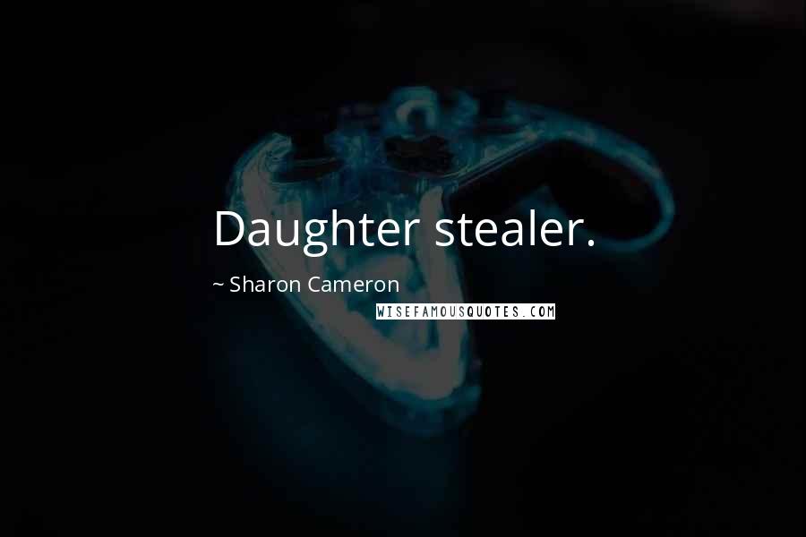 Sharon Cameron quotes: Daughter stealer.