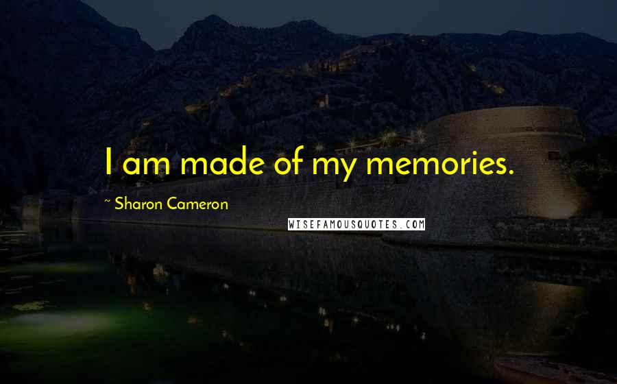 Sharon Cameron quotes: I am made of my memories.