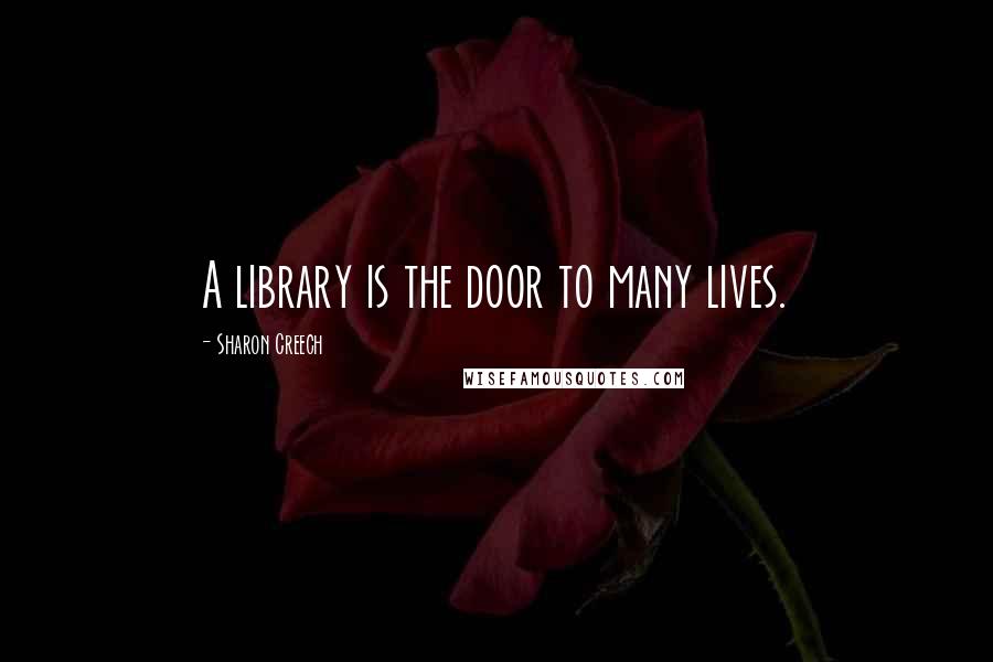 Sharon Creech quotes: A library is the door to many lives. Sharon Creech quotes: A library is the door to many lives.