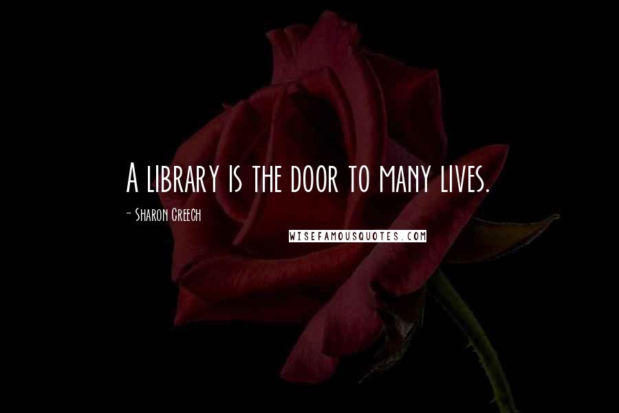 Sharon Creech quotes: A library is the door to many lives.