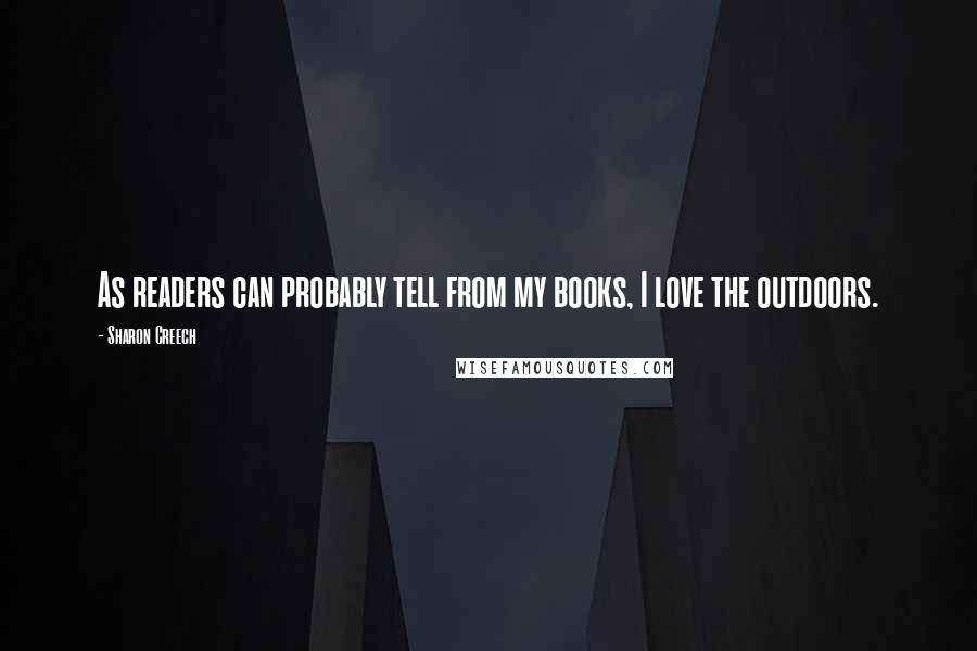 Sharon Creech quotes: As readers can probably tell from my books, I love the outdoors. Sharon Creech quotes: As readers can probably tell from my books, I love the outdoors.