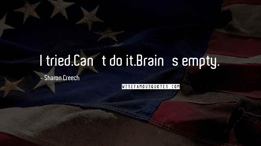 Sharon Creech quotes: I tried.Can't do it.Brain's empty. Sharon Creech quotes: I tried.Can't do it.Brain's empty.
