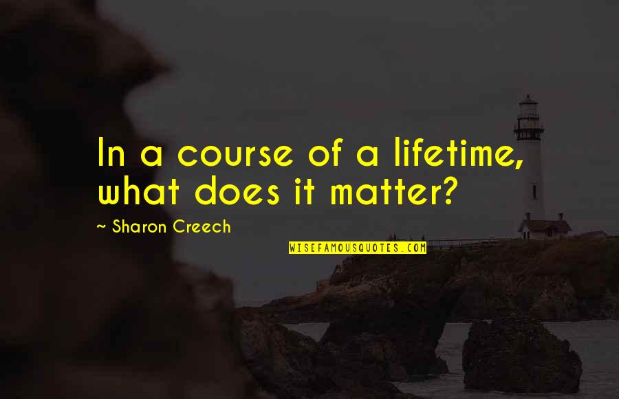 Sharon Creech Quotes By Sharon Creech: In a course of a lifetime, what does