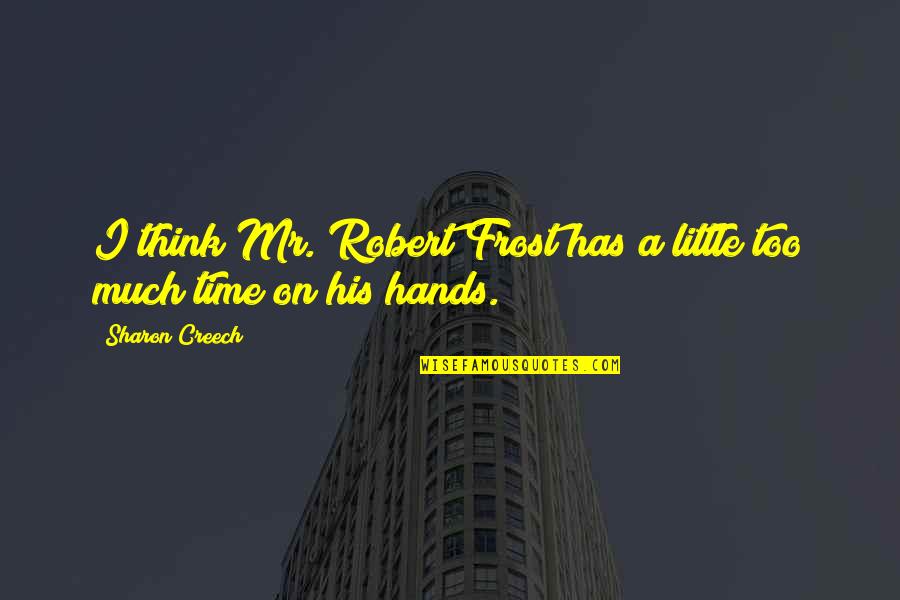 Sharon Creech Quotes By Sharon Creech: I think Mr. Robert Frost has a little