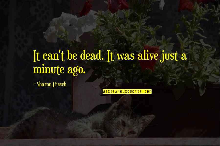Sharon Creech Quotes By Sharon Creech: It can't be dead. It was alive just