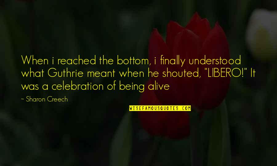 Sharon Creech Quotes By Sharon Creech: When i reached the bottom, i finally understood