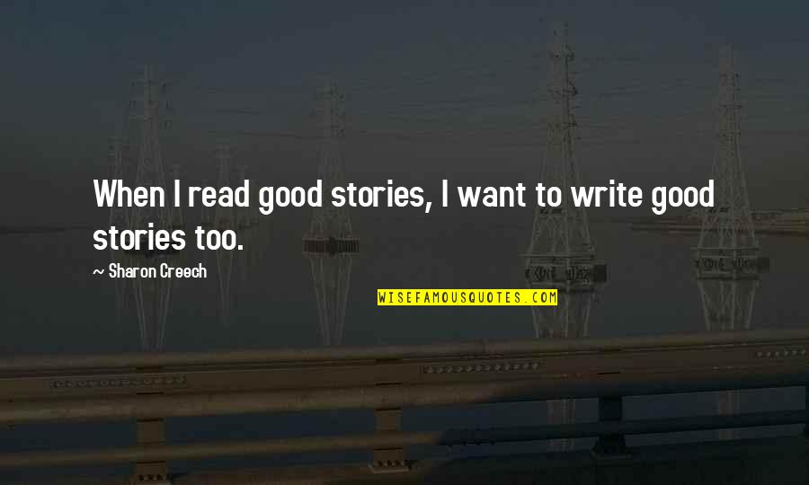 Sharon Creech Quotes By Sharon Creech: When I read good stories, I want to
