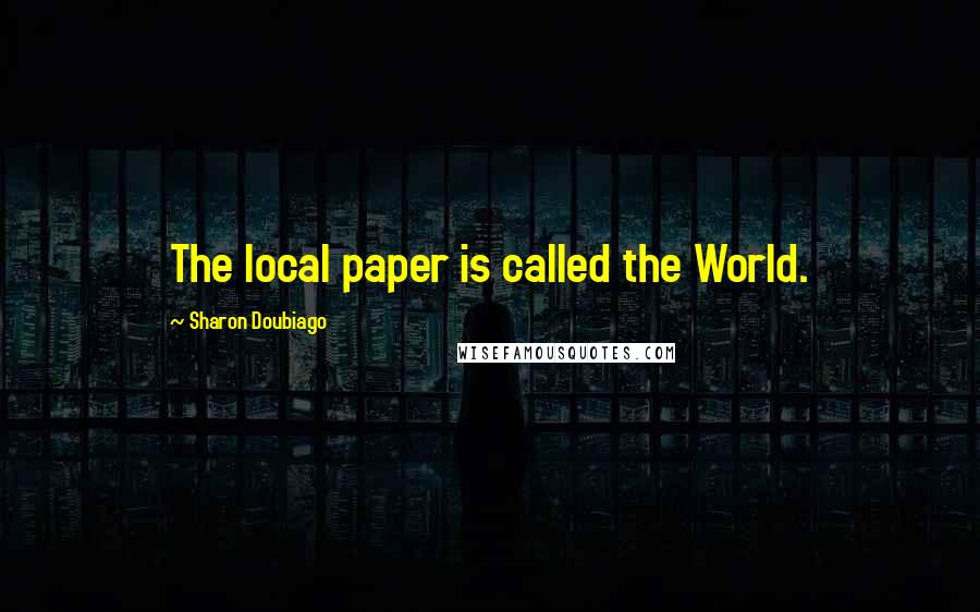 Sharon Doubiago quotes: The local paper is called the World.