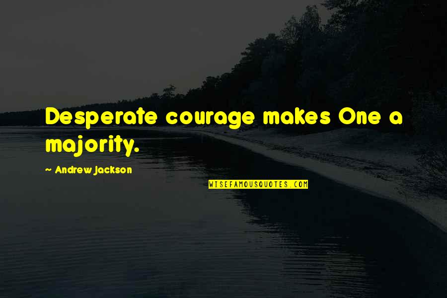 Sharon Flake Quotes By Andrew Jackson: Desperate courage makes One a majority.