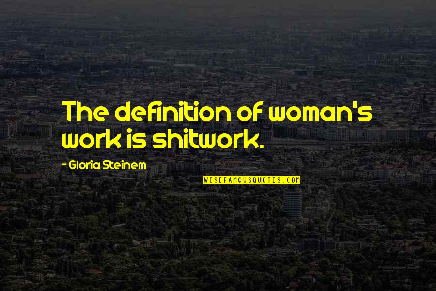 Sharon G Flake Quotes By Gloria Steinem: The definition of woman's work is shitwork. Sharon G Flake Quotes By Gloria Steinem: The definition of woman's work is shitwork.