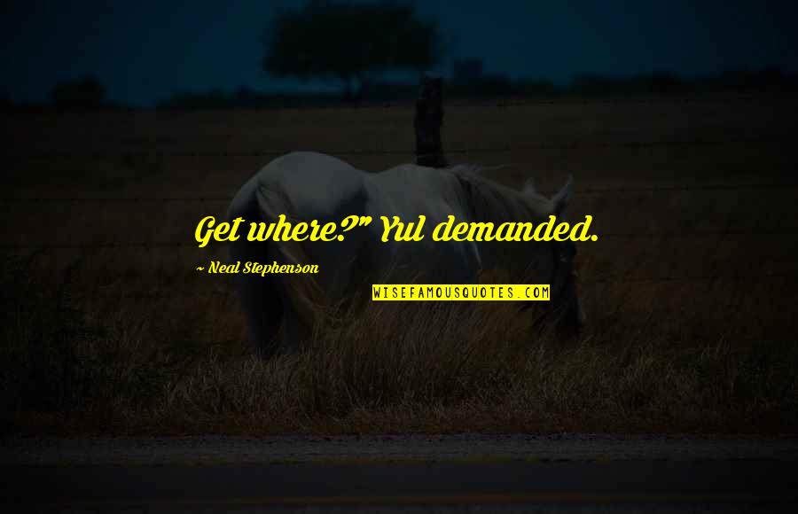 Sharon G Flake Quotes By Neal Stephenson: Get where?" Yul demanded. Sharon G Flake Quotes By Neal Stephenson: Get where?" Yul demanded.