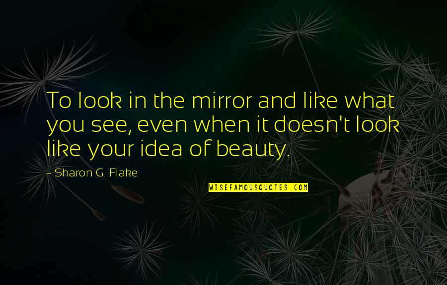 Sharon G Flake Quotes By Sharon G. Flake: To look in the mirror and like what