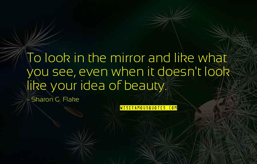 Sharon G Flake Quotes By Sharon G. Flake: To look in the mirror and like what Sharon G Flake Quotes By Sharon G. Flake: To look in the mirror and like what