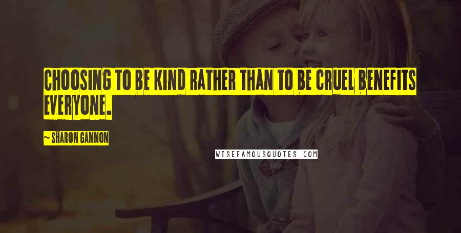 Sharon Gannon quotes: Choosing to be kind rather than to be cruel benefits everyone.
