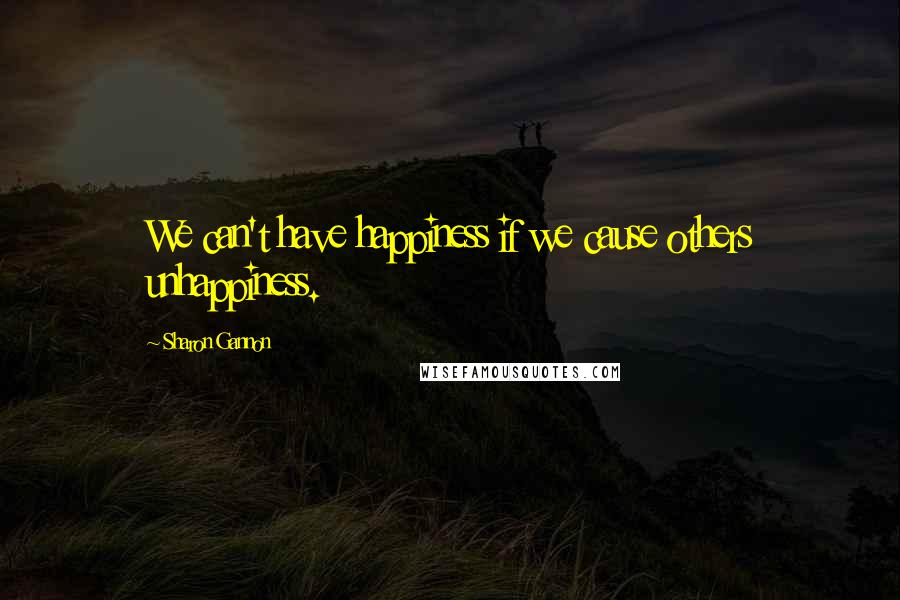 Sharon Gannon quotes: We can't have happiness if we cause others unhappiness.