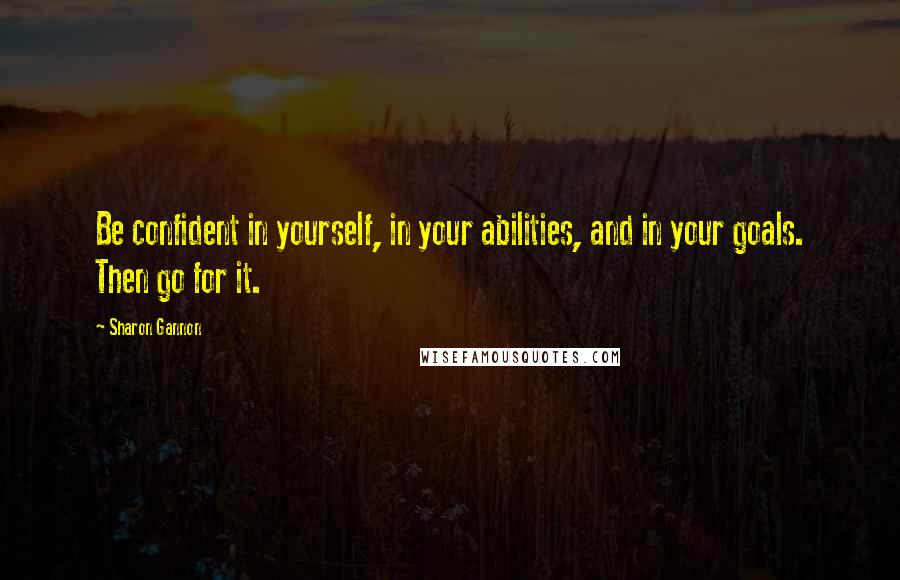 Sharon Gannon quotes: Be confident in yourself, in your abilities, and in your goals. Then go for it.