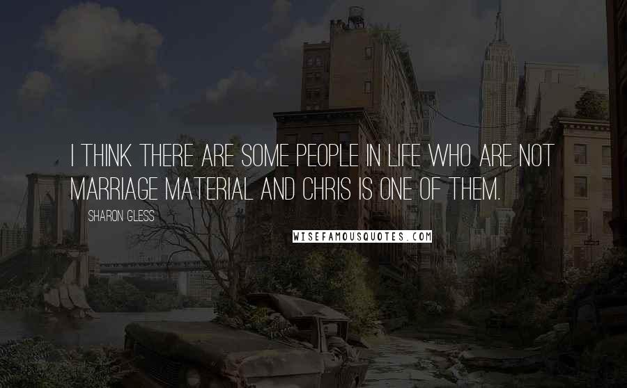 Sharon Gless quotes: I think there are some people in life who are not marriage material and Chris is one of them.