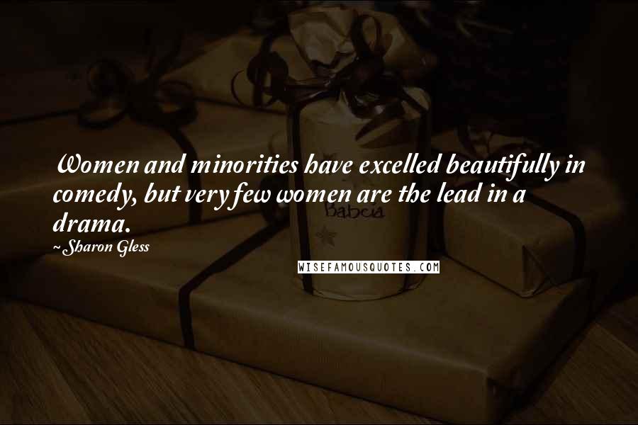 Sharon Gless quotes: Women and minorities have excelled beautifully in comedy, but very few women are the lead in a drama.