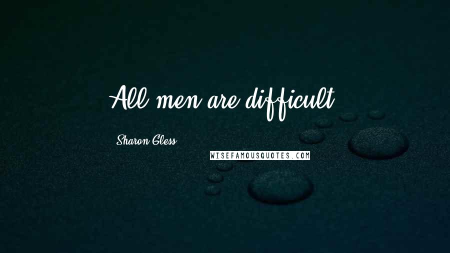 Sharon Gless quotes: All men are difficult.