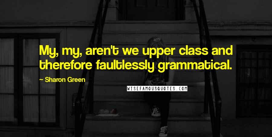 Sharon Green quotes: My, my, aren't we upper class and therefore faultlessly grammatical.