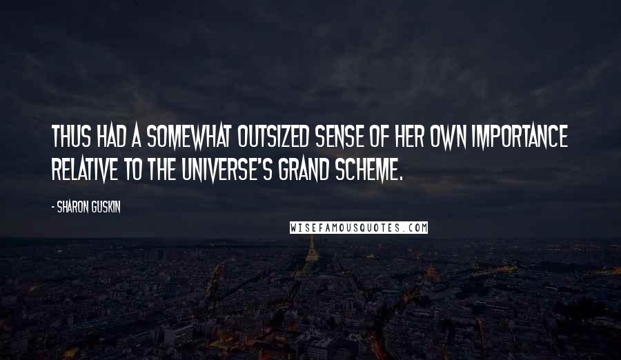 Sharon Guskin quotes: thus had a somewhat outsized sense of her own importance relative to the universe's grand scheme.
