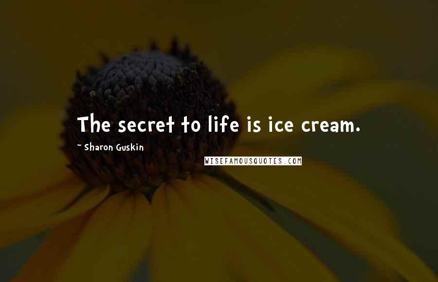 Sharon Guskin quotes: The secret to life is ice cream.
