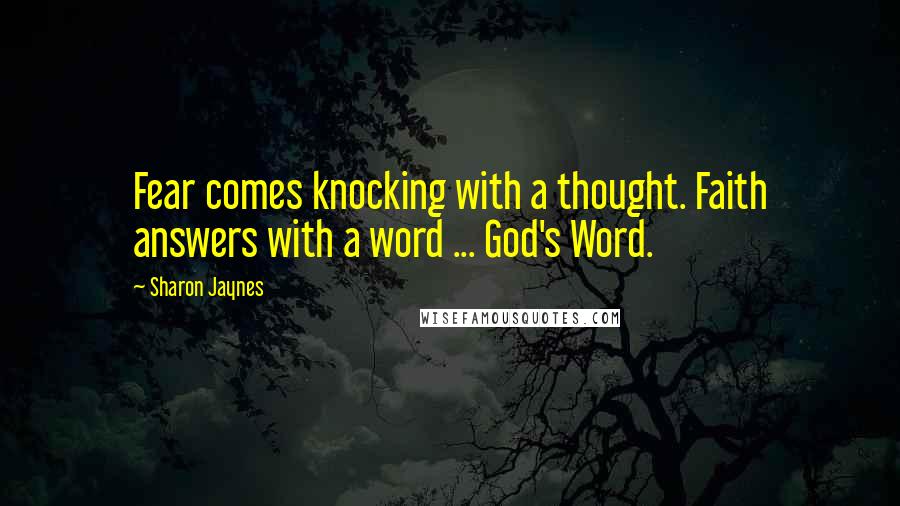Sharon Jaynes quotes: Fear comes knocking with a thought. Faith answers with a word ... God's Word.