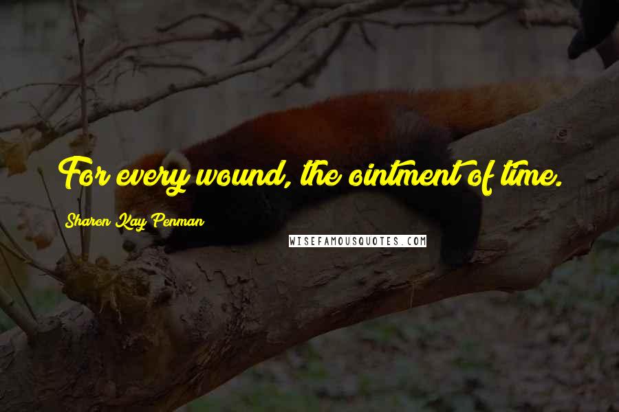 Sharon Kay Penman quotes: For every wound, the ointment of time.