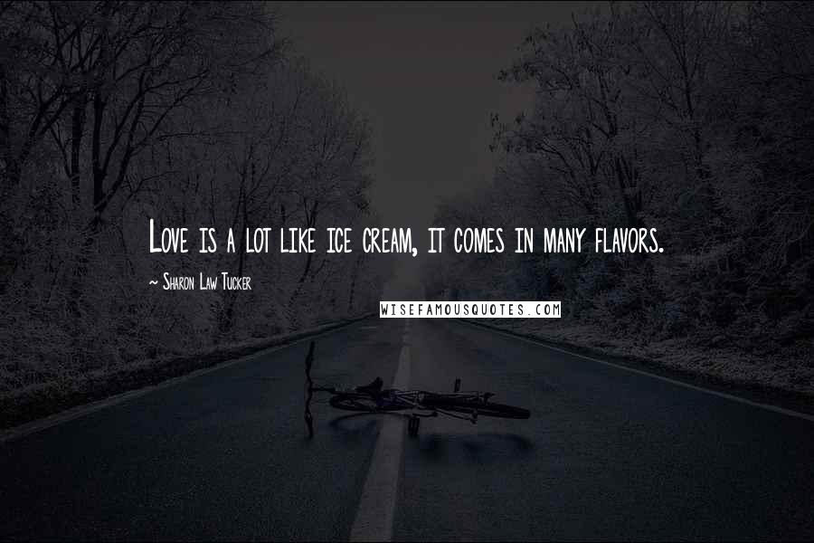 Sharon Law Tucker quotes: Love is a lot like ice cream, it comes in many flavors.